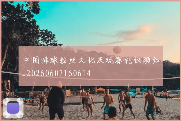 中国排球粉丝文化及观赛礼仪须知_20260607160614
