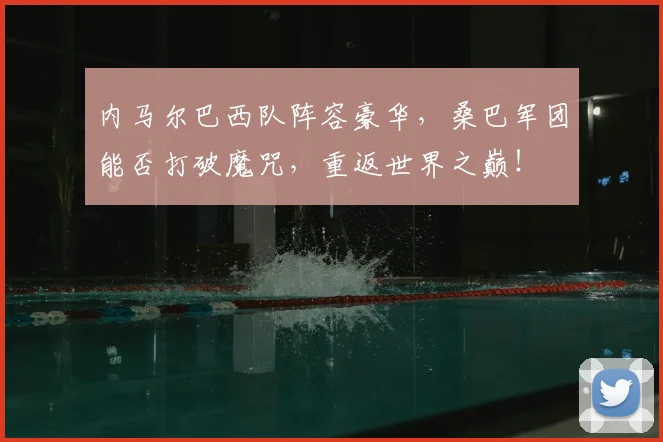内马尔巴西队阵容豪华，桑巴军团能否打破魔咒，重返世界之巅！