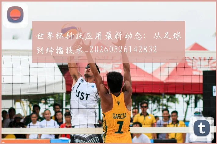 世界杯科技应用最新动态：从足球到转播技术_20260526142832